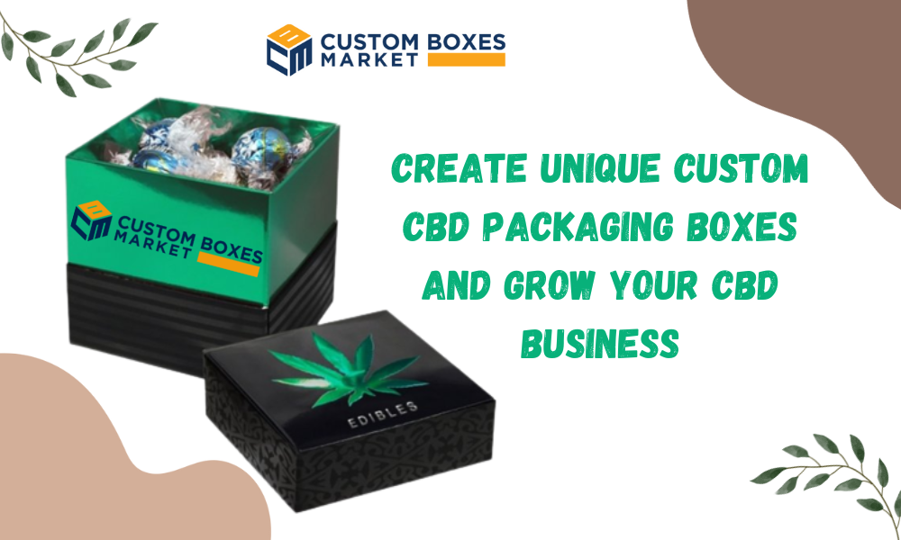 Create Unique Custom CBD Packaging Boxes And Grow Your CBD Business